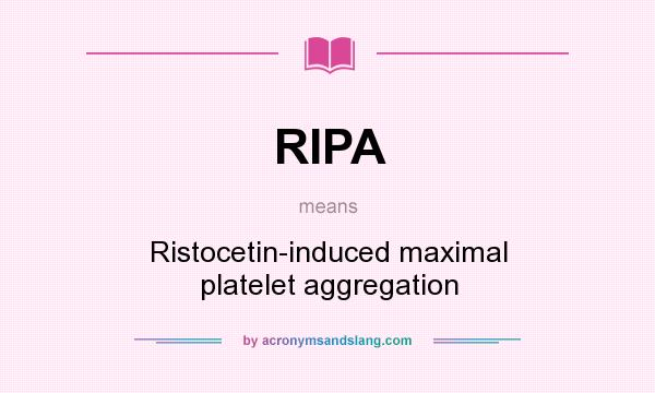 What does RIPA mean? It stands for Ristocetin-induced maximal platelet aggregation