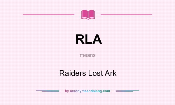 What does RLA mean? It stands for Raiders Lost Ark