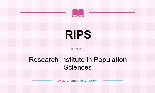 What does RIPS mean? It stands for Research Institute in Population Sciences