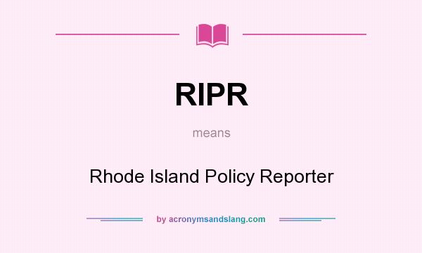 What does RIPR mean? It stands for Rhode Island Policy Reporter