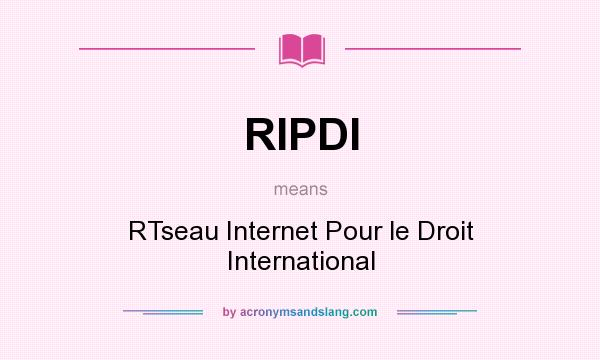 What does RIPDI mean? It stands for RTseau Internet Pour le Droit International