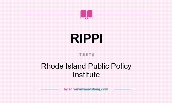 What does RIPPI mean? It stands for Rhode Island Public Policy Institute