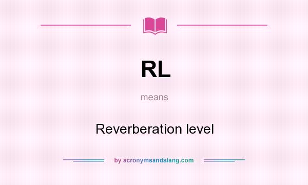 What does RL mean? It stands for Reverberation level