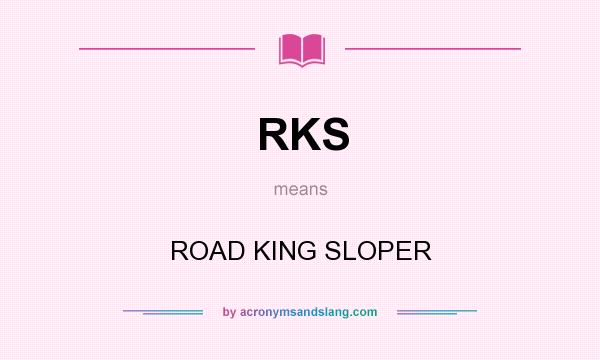 What does RKS mean? It stands for ROAD KING SLOPER