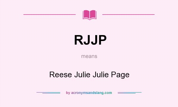 What does RJJP mean? It stands for Reese Julie Julie Page