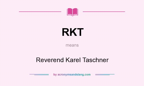 What does RKT mean? It stands for Reverend Karel Taschner