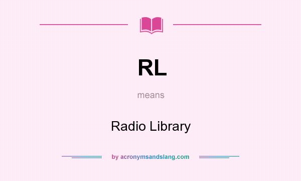 What does RL mean? It stands for Radio Library
