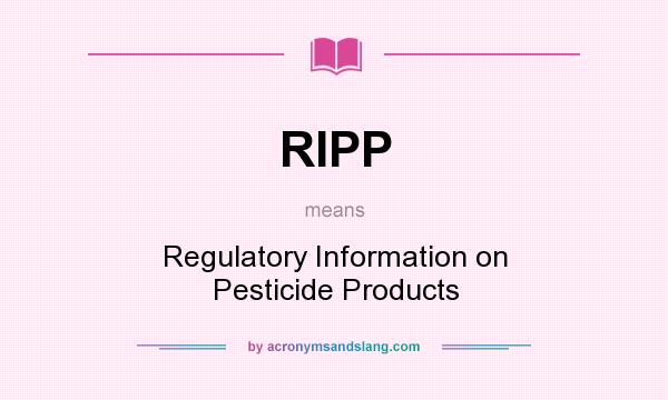 What does RIPP mean? It stands for Regulatory Information on Pesticide Products
