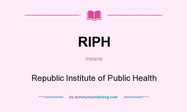 What does RIPH mean? It stands for Republic Institute of Public Health