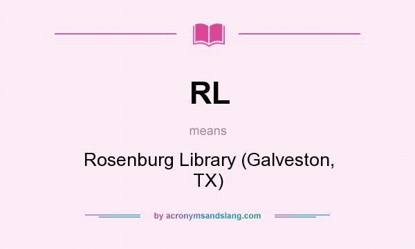 What does RL mean? It stands for Rosenburg Library (Galveston, TX)