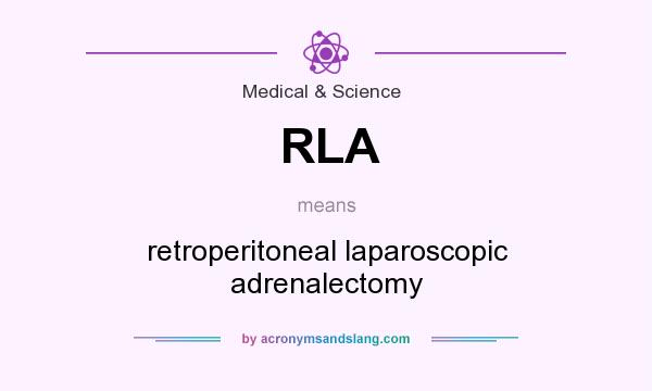 What does RLA mean? It stands for retroperitoneal laparoscopic adrenalectomy