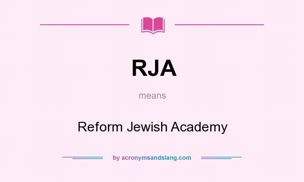 What does RJA mean? It stands for Reform Jewish Academy