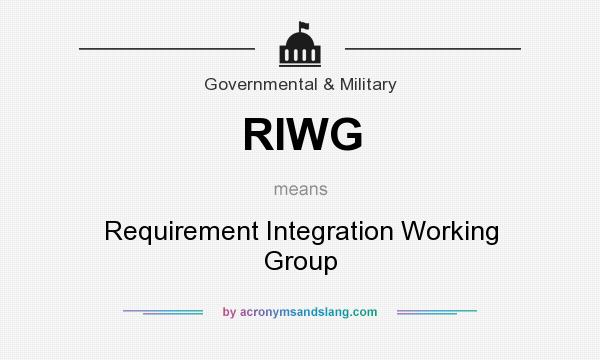 What does RIWG mean? It stands for Requirement Integration Working Group