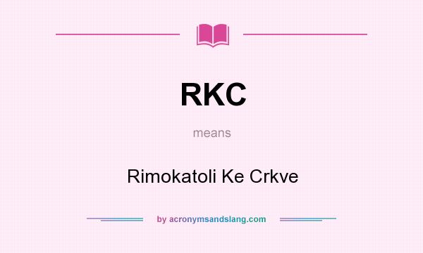 What does RKC mean? It stands for Rimokatoli Ke Crkve