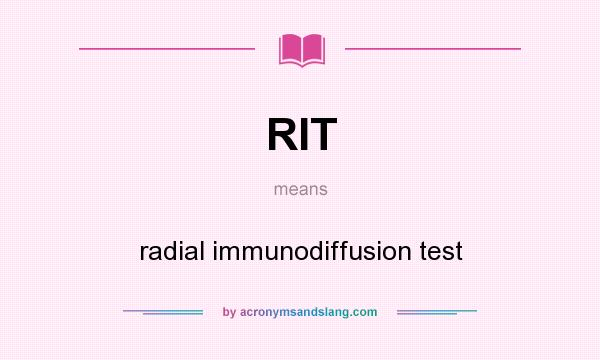What does RIT mean? It stands for radial immunodiffusion test