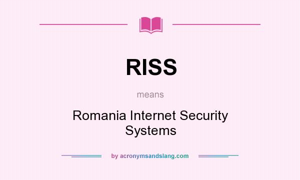 What does RISS mean? It stands for Romania Internet Security Systems