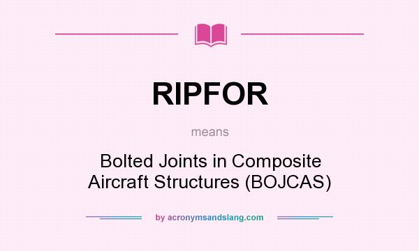 What does RIPFOR mean? It stands for Bolted Joints in Composite Aircraft Structures (BOJCAS)