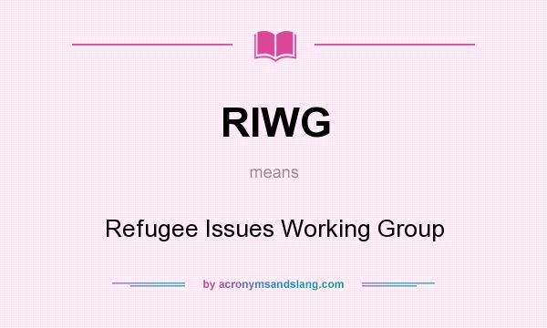 What does RIWG mean? It stands for Refugee Issues Working Group