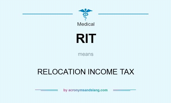 What does RIT mean? It stands for RELOCATION INCOME TAX
