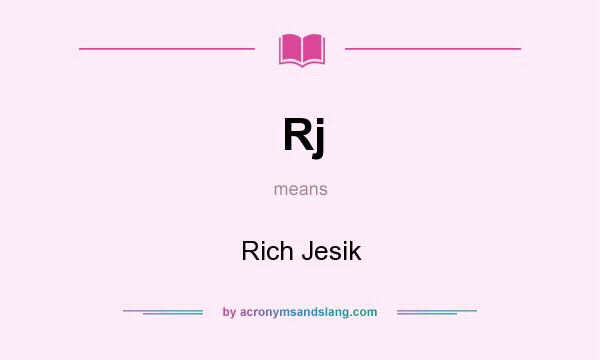 What does Rj mean? It stands for Rich Jesik