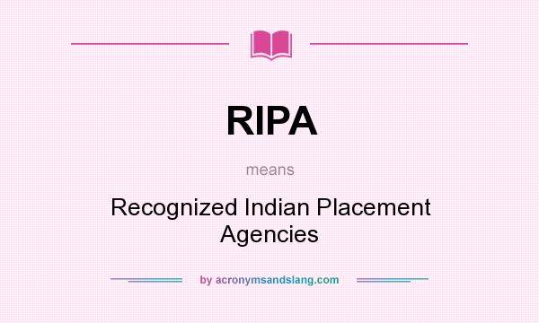 What does RIPA mean? It stands for Recognized Indian Placement Agencies
