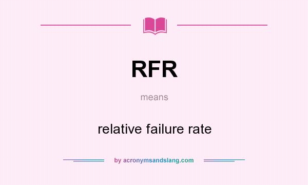 What does RFR mean? It stands for relative failure rate