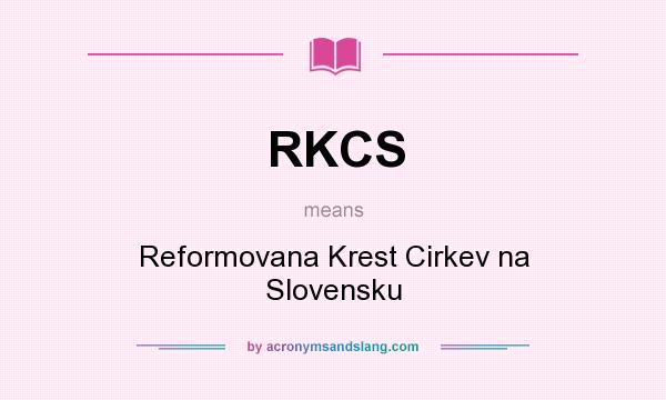 What does RKCS mean? It stands for Reformovana Krest Cirkev na Slovensku