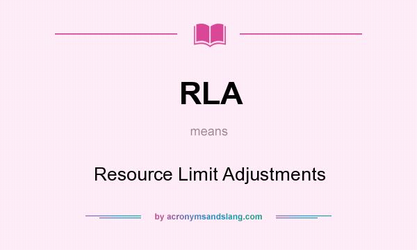 What does RLA mean? It stands for Resource Limit Adjustments