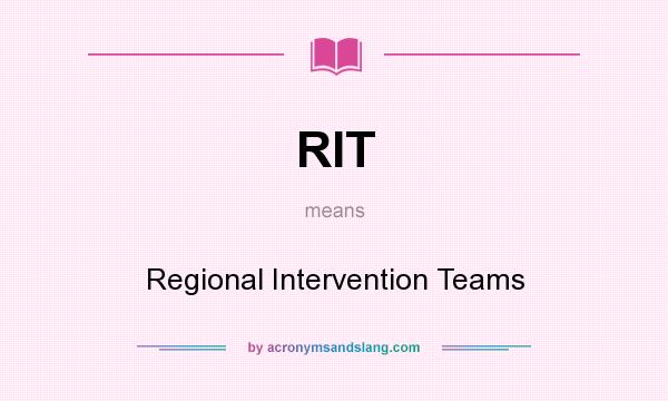 What does RIT mean? It stands for Regional Intervention Teams