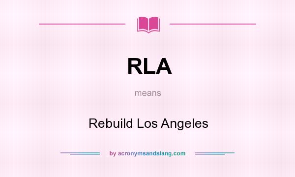 What does RLA mean? It stands for Rebuild Los Angeles