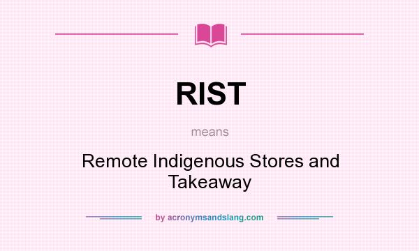 What does RIST mean? It stands for Remote Indigenous Stores and Takeaway