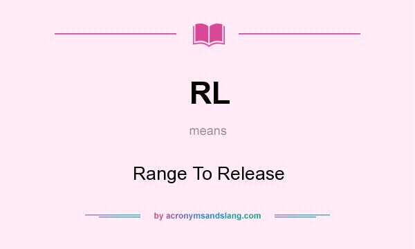 What does RL mean? It stands for Range To Release