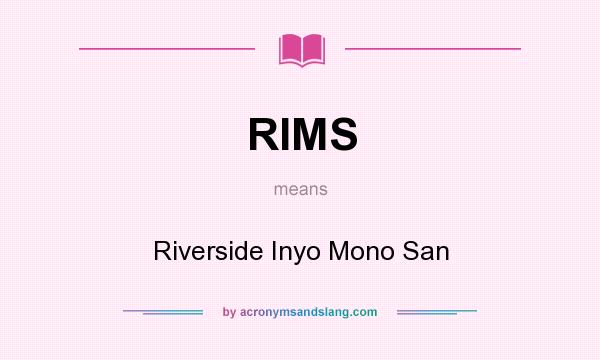 What does RIMS mean? It stands for Riverside Inyo Mono San