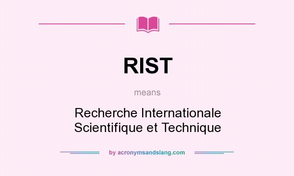 What does RIST mean? It stands for Recherche Internationale Scientifique et Technique