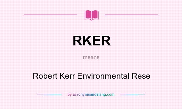 What does RKER mean? It stands for Robert Kerr Environmental Rese