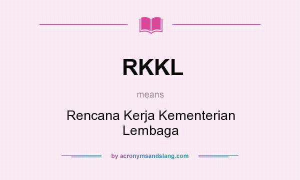 What does RKKL mean? It stands for Rencana Kerja Kementerian Lembaga