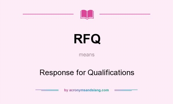 What does RFQ mean? It stands for Response for Qualifications