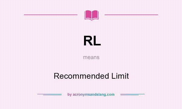 What does RL mean? It stands for Recommended Limit