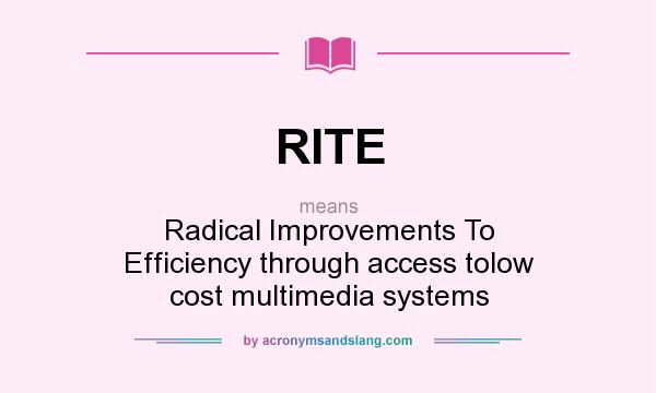 What does RITE mean? It stands for Radical Improvements To Efficiency through access tolow cost multimedia systems
