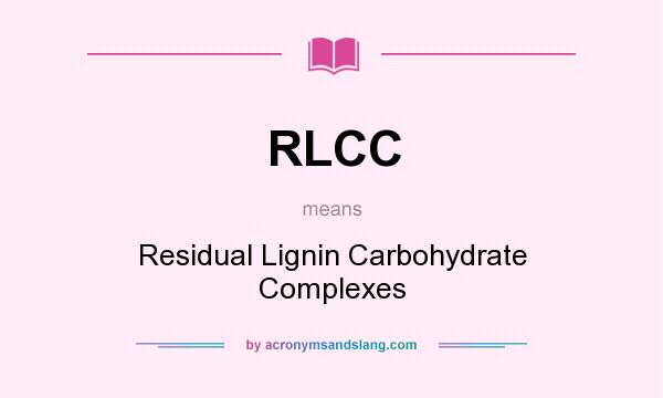 What does RLCC mean? It stands for Residual Lignin Carbohydrate Complexes