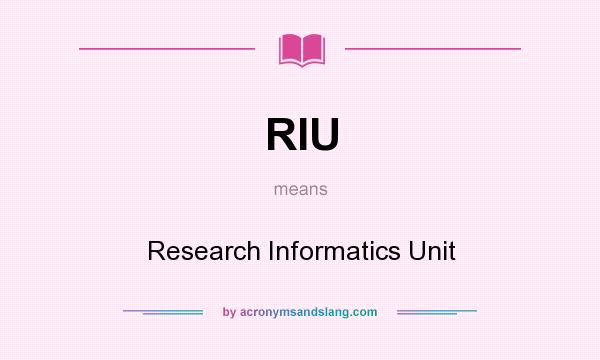 What does RIU mean? It stands for Research Informatics Unit