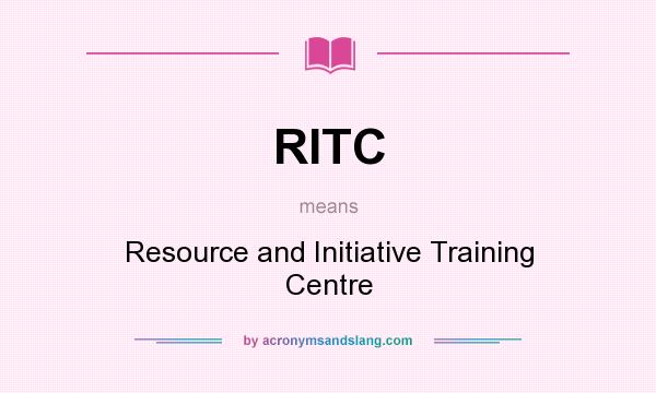 What does RITC mean? It stands for Resource and Initiative Training Centre