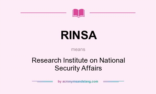 What does RINSA mean? It stands for Research Institute on National Security Affairs