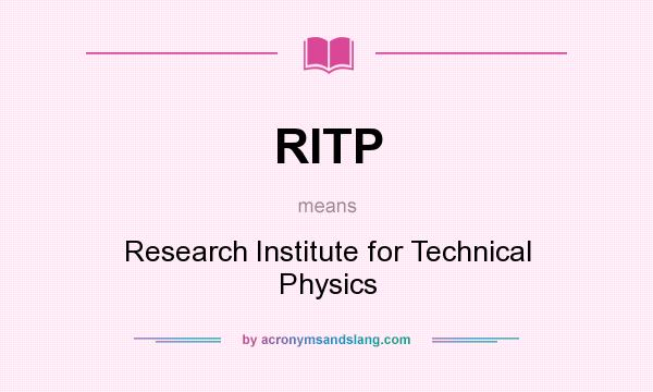 What does RITP mean? It stands for Research Institute for Technical Physics