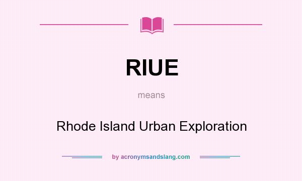 What does RIUE mean? It stands for Rhode Island Urban Exploration