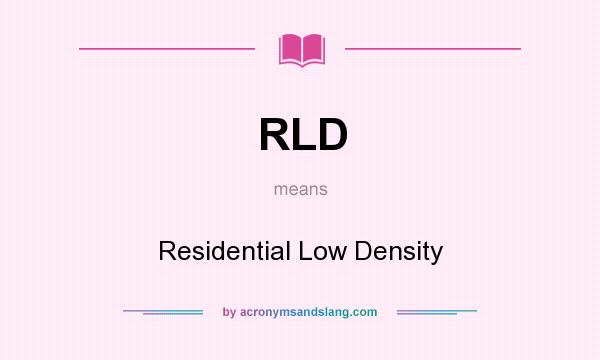 What does RLD mean? It stands for Residential Low Density