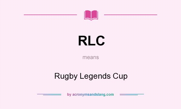 What does RLC mean? It stands for Rugby Legends Cup