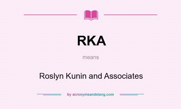 What does RKA mean? It stands for Roslyn Kunin and Associates