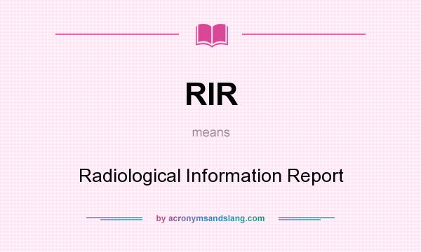 What does RIR mean? It stands for Radiological Information Report