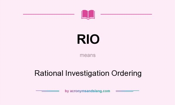What does RIO mean? It stands for Rational Investigation Ordering